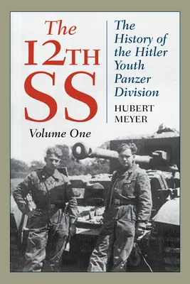 La 12e SS : L'histoire de la Panzer Division de la jeunesse hitlérienne, Volume 1, édition 2021 - The 12th SS: The History of the Hitler Youth Panzer Division, Volume 1, 2021 Edition