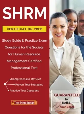 Le guide de préparation à la certification SHRM : guide d'étude et questions d'examen pratique pour le test professionnel certifié de la Society for Human Resource Management (SHRM) - SHRM Certification Prep: Study Guide & Practice Exam Questions for the Society for Human Resource Management Certified Professional Test