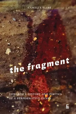 Le fragment : Vers une histoire et une poétique d'un genre performatif - The Fragment: Towards a History and Poetics of a Performative Genre