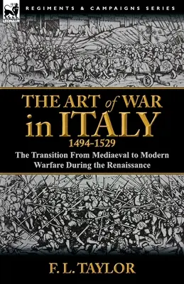 L'art de la guerre en Italie, 1494-1529 : la transition de la guerre médiévale à la guerre moderne pendant la Renaissance - The Art of War in Italy, 1494-1529: the Transition From Mediaeval to Modern Warfare During the Renaissance