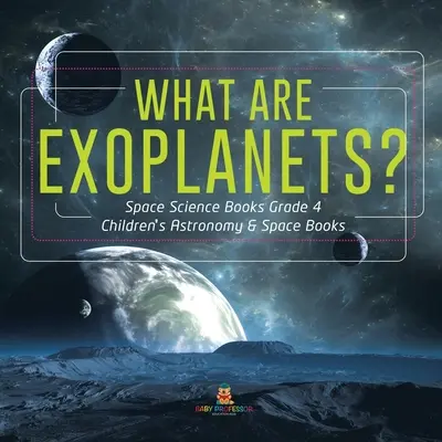 Qu'est-ce qu'une exoplanète ? - Livres d'astronomie et d'espace pour les enfants - What Are Exoplanets? - Space Science Books Grade 4 - Children's Astronomy & Space Books