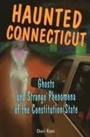 Le Connecticut hanté : Fantômes et phénomènes étranges de l'État de la Constitution - Haunted Connecticut: Ghosts and Strange Phenomena of the Constitution State