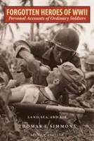Héros oubliés de la Seconde Guerre mondiale : Récits personnels de soldats ordinaires sur terre, en mer et dans les airs, deuxième édition - Forgotten Heroes of World War II: Personal Accounts of Ordinary Soldiers-Land, Sea, and Air, Second Edition