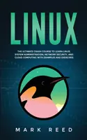 Linux : L'ultime cours accéléré pour apprendre Linux, l'administration système, la sécurité réseau et l'informatique en nuage avec des exemples et des conseils. - Linux: The ultimate crash course to learn Linux, system administration, network security, and cloud computing with examples a