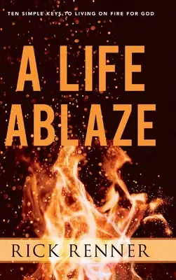 Une vie enflammée : Dix clés simples pour vivre en feu pour Dieu - A Life Ablaze: Ten Simple Keys to Living on Fire for God