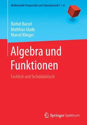 Algebra Und Funktionen : Fachlich Und Fachdidaktisch - Algebra Und Funktionen: Fachlich Und Fachdidaktisch