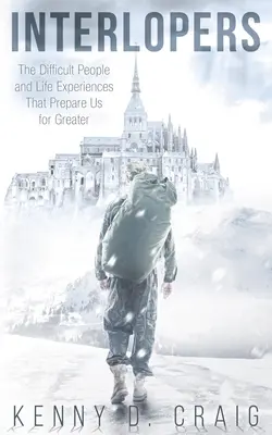 Interlopes : Les personnes difficiles et les expériences de la vie qui nous préparent à de plus grandes choses - Interlopers: The Difficult People and Life Experiences That Prepare Us for Greater