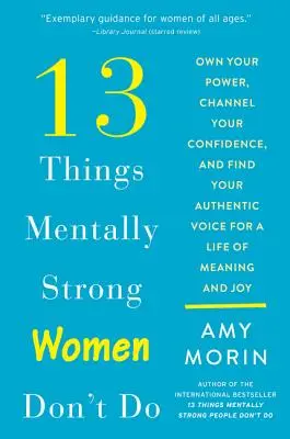 13 choses que les femmes mentalement fortes ne font pas : La vie de l'homme et de la femme, c'est la vie de l'homme, c'est la vie de l'homme, c'est la vie de l'homme, c'est la vie de l'homme. - 13 Things Mentally Strong Women Don't Do: Own Your Power, Channel Your Confidence, and Find Your Authentic Voice for a Life of Meaning and Joy