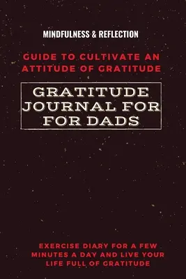 Journal de gratitude pour les papas Guide pour cultiver une attitude de gratitude Mindfulness & Reflection Exercise Diary for a Few Minutes a Day and Live Your L - Gratitude Journal for Dads Guide to cultivate an Attitude of Gratitude Mindfulness & Reflection Exercise Diary for a Few Minutes a Day and Live Your L