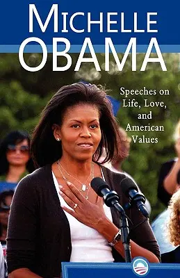 Michelle Obama : Discours sur la vie, l'amour et les valeurs américaines - Michelle Obama: Speeches on Life, Love, and American Values