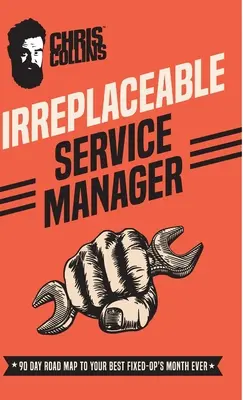 Irremplaçable Service Manager : 90 Day Road Map to Your Best Fixed-Op's Month Ever - Irreplaceable Service Manager: 90 Day Road Map to Your Best Fixed-Op's Month Ever