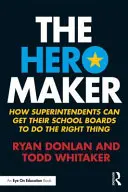 Le créateur de héros : Comment les surintendants peuvent amener leurs conseils d'établissement à faire ce qu'il faut - The Hero Maker: How Superintendents Can Get their School Boards to Do the Right Thing