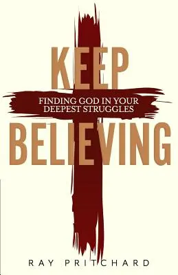 Continuer à croire : Trouver Dieu dans vos luttes les plus profondes (2019 Edition) - Keep Believing: Finding God in Your Deepest Struggles (2019 Edition)