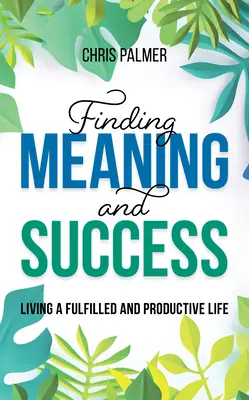 Trouver le sens et le succès : Vivre une vie épanouie et productive - Finding Meaning and Success: Living a Fulfilled and Productive Life