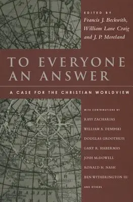 A chacun sa réponse : Un argument en faveur de la vision chrétienne du monde : Essais en l'honneur de Norman L. Geisler - To Everyone an Answer: A Case for the Christian Worldview: Essays in Honor of Norman L. Geisler