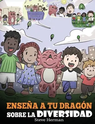 Ensea a tu Dragn Sobre la Diversidad : (Enseignez la diversité à votre dragon) Une belle histoire enfantine pour enseigner aux enfants la diversité et le respect de l'environnement. - Ensea a tu Dragn Sobre la Diversidad: (Teach Your Dragon About Diversity) Un lindo cuento infantil para ensear a los nios sobre la diversidad y la