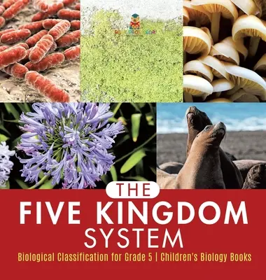 Le système des cinq règnes - Classification biologique pour les élèves de 5e année - Livres de biologie pour enfants - The Five Kingdom System - Biological Classification for Grade 5 - Children's Biology Books