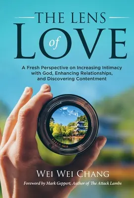 La lentille de l'amour : Une nouvelle perspective pour accroître l'intimité avec Dieu, améliorer les relations et découvrir le contentement - The Lens of Love: A Fresh Perspective on Increasing Intimacy with God, Enhancing Relationships, and Discovering Contentment