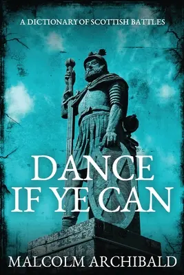 Dance If Ye Can : Dictionnaire des batailles écossaises - Dance If Ye Can: A Dictionary of Scottish Battles