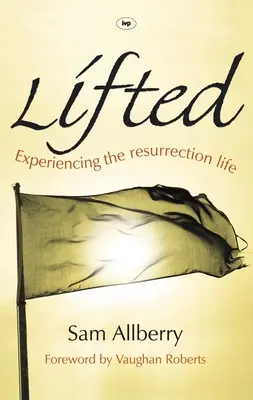 Soulevés : Expérimenter la vie de résurrection - Lifted: Experiencing The Resurrection Life