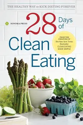 28 jours d'alimentation saine : La façon saine de mettre fin aux régimes pour toujours - 28 Days of Clean Eating: The Healthy Way to Kick Dieting Forever