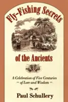 Les secrets des anciens en matière de pêche à la mouche : Une célébration de cinq siècles d'histoire et de sagesse - Fly-Fishing Secrets of the Ancients: A Celebration of Five Centuries of Lore and Wisdom