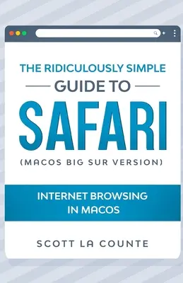 Le Guide Ridiculement Simple de Safari : Naviguer sur Internet sous MacOS (version MacOS Big Sur) - The Ridiculously Simple Guide To Safari: Internet Browsing In MacOS (MacOS Big Sur Version)