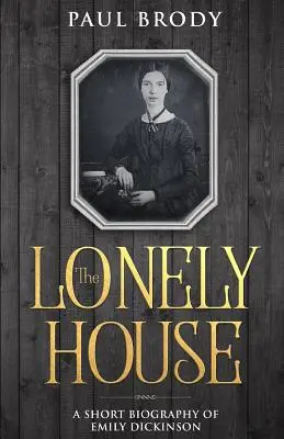 La maison solitaire : Une biographie d'Emily Dickinson - The Lonely House: A Biography of Emily Dickinson