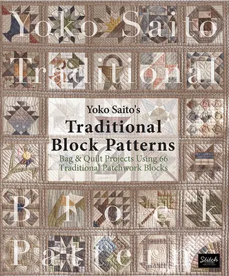 Yoko Saito's Traditional Block Patterns : Projets de sacs et de quilts utilisant 66 blocs de patchwork traditionnels - Yoko Saito's Traditional Block Patterns: Bag and Quilt Projects Using 66 Traditional Patchwork Blocks