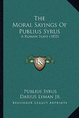 Les paroles morales de Publius Syrus : un esclave romain (1855) - The Moral Sayings of Publius Syrus: A Roman Slave (1855)