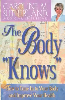 Le corps sait » : Comment se mettre à l'écoute de son corps et améliorer sa santé ». - The Body Knows