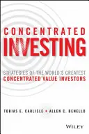 L'investissement concentré : Les stratégies des plus grands investisseurs en valeurs concentrées du monde - Concentrated Investing: Strategies of the World's Greatest Concentrated Value Investors