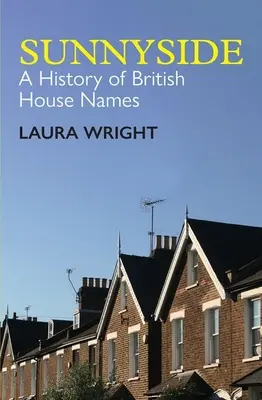 Sunnyside : Une histoire des noms de maisons britanniques - Sunnyside: A History of British House Names