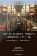 Thérapie d'exposition prolongée pour les adolescents atteints de TSPT Traitement émotionnel des expériences traumatiques, Guide du thérapeute - Prolonged Exposure Therapy for Adolescents with Ptsd Emotional Processing of Traumatic Experiences, Therapist Guide