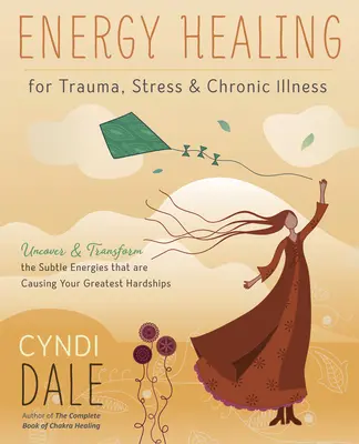 Guérison énergétique des traumatismes, du stress et des maladies chroniques : Découvrez et transformez les énergies subtiles qui causent vos plus grandes difficultés. - Energy Healing for Trauma, Stress & Chronic Illness: Uncover & Transform the Subtle Energies That Are Causing Your Greatest Hardships