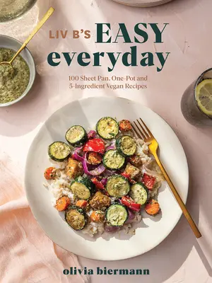 LIV B's Easy Everyday : 100 recettes végétaliennes à la poêle, en une seule casserole et en 5 ingrédients - LIV B's Easy Everyday: 100 Sheet-Pan, One-Pot and 5-Ingredient Vegan Recipes