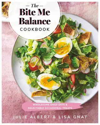 Le livre de cuisine Bite Me Balance : Des repas quotidiens sains et des plaisirs occasionnels délectables - The Bite Me Balance Cookbook: Wholesome Daily Eats & Delectable Occasional Treats