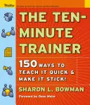 Le formateur en dix minutes : 150 façons d'enseigner rapidement et de faire en sorte que ça colle ! - The Ten-Minute Trainer: 150 Ways to Teach It Quick and Make It Stick!