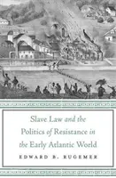 La loi sur les esclaves et la politique de résistance au début du monde atlantique - Slave Law and the Politics of Resistance in the Early Atlantic World