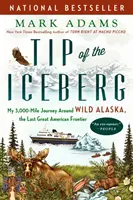 La pointe de l'iceberg : Mon voyage de 3 000 miles autour de l'Alaska sauvage, la dernière grande frontière américaine - Tip of the Iceberg: My 3,000-Mile Journey Around Wild Alaska, the Last Great American Frontier