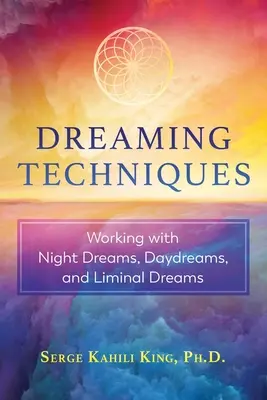 Techniques de rêve : Travailler avec les rêves nocturnes, les rêves diurnes et les rêves liminaires - Dreaming Techniques: Working with Night Dreams, Daydreams, and Liminal Dreams