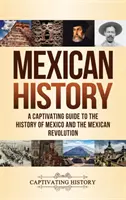 Histoire du Mexique : Guide captivant de l'histoire du Mexique et de la révolution mexicaine - Mexican History: A Captivating Guide to the History of Mexico and the Mexican Revolution