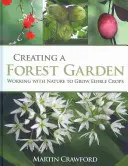 Créer un jardin forestier : Travailler avec la nature pour cultiver des plantes comestibles - Creating a Forest Garden: Working with Nature to Grow Edible Crops