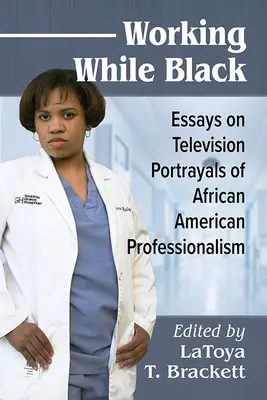 Working While Black : Essais sur les représentations télévisuelles des professionnels afro-américains - Working While Black: Essays on Television Portrayals of African American Professionals