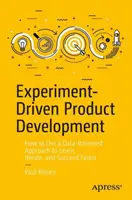 Développement de produits piloté par l'expérience : Comment utiliser une approche fondée sur les données pour apprendre, réitérer et réussir plus rapidement - Experiment-Driven Product Development: How to Use a Data-Informed Approach to Learn, Iterate, and Succeed Faster