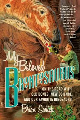 Mon Brontosaure bien-aimé : Sur la route avec de vieux os, une nouvelle science et nos dinosaures préférés - My Beloved Brontosaurus: On the Road with Old Bones, New Science, and Our Favorite Dinosaurs