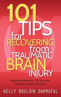 101 conseils pour se remettre d'une lésion cérébrale traumatique : Conseils pratiques pour les survivants d'un traumatisme crânien, les soignants et les enseignants - 101 Tips for Recovering from Traumatic Brain Injury: Practical Advice for TBI Survivors, Caregivers, and Teachers