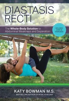 Diastasis Recti : La solution globale à la faiblesse et à la séparation abdominales - Diastasis Recti: The Whole-Body Solution to Abdominal Weakness and Separation