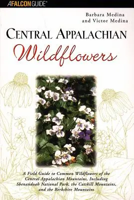 Central Appalachian Wildflowers : Un guide de terrain pour les fleurs sauvages communes des Appalaches centrales, y compris le parc national de Shenandoah, le parc national des Cat... - Central Appalachian Wildflowers: A Field Guide to Common Wildflowers of the Central Appalachian Mountains, Including Shenandoah National Park, the Cat