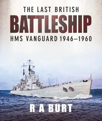 Le dernier cuirassé britannique : HMS Vanguard 1946-1960 - The Last British Battleship: HMS Vanguard 1946-1960